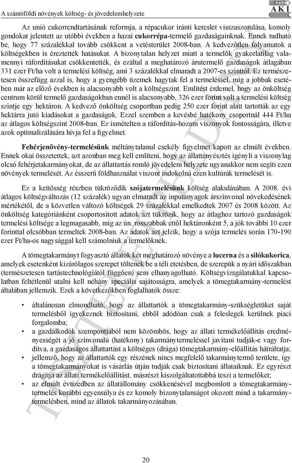 A bizonytalan helyzet miatt a termelők gyakorlatilag valamennyi ráfordításukat csökkentették, és ezáltal a meghatározó ában 331 ezer Ft/ha volt a termelési költség, ami 3 százalékkal elmaradt a