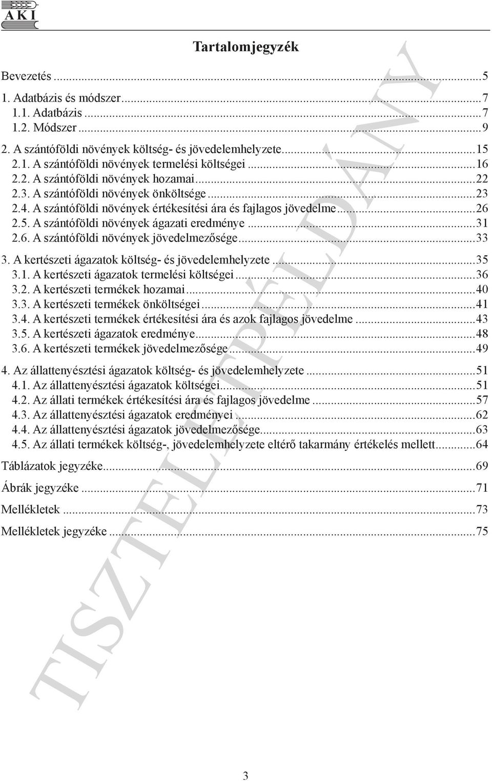 A szántóföldi növények ágazati eredménye...31 2.6. A szántóföldi növények jövedelmezősége...33 3. A kertészeti ágazatok költség- és jövedelemhelyzete...35 3.1. A kertészeti ágazatok termelési költségei.