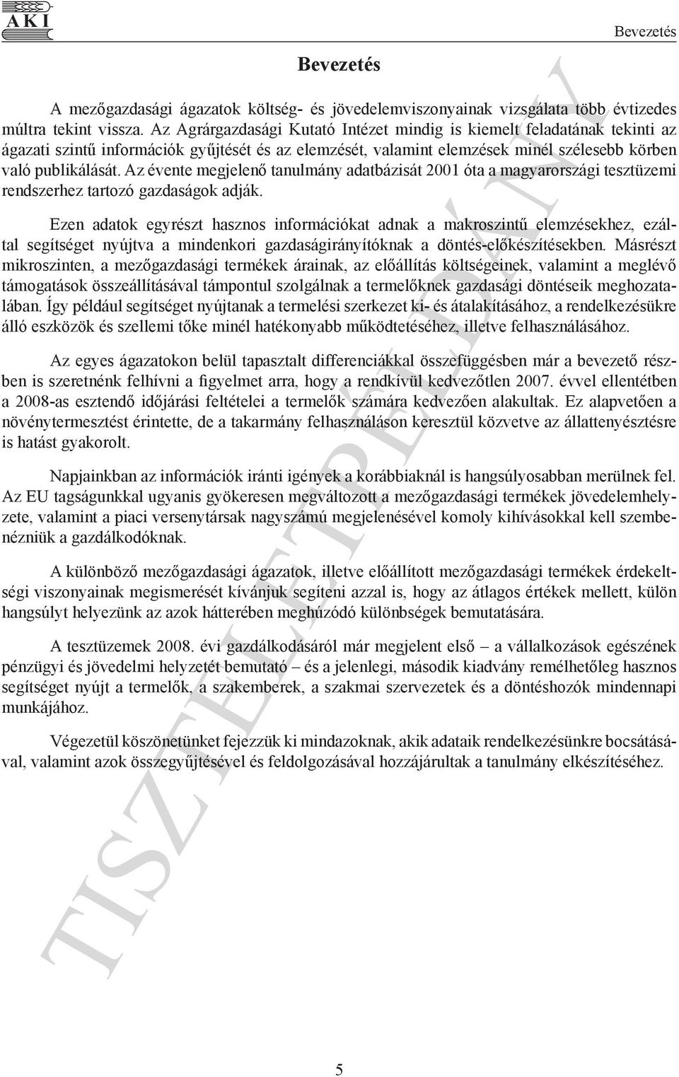 Az évente megjelenő tanulmány adatbázisát 2001 óta a magyarországi tesztüzemi rendszerhez tartozó adják.