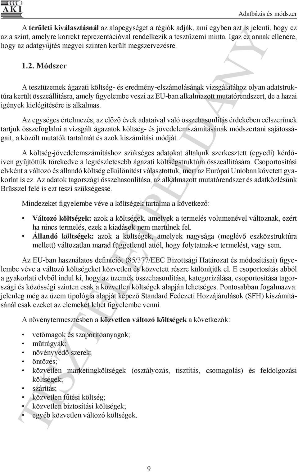 Módszer A tesztüzemek ágazati költség- és eredmény-elszámolásának vizsgálatához olyan adatstruktúra került összeállításra, amely figyelembe veszi az EU-ban alkalmazott mutatórendszert, de a hazai