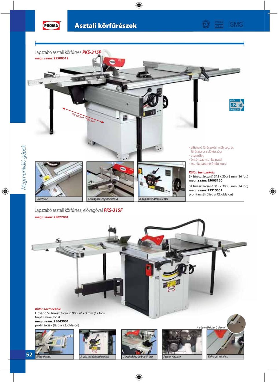 előtoló kocsi SK fűrésztárcsa 315 x 30 x 3 mm (36 fog) megr. szám: 25003160 SK fűrésztárcsa 315 x 30 x 3 mm (24 fog) megr. szám: 25315001 profi tárcsák (lásd a 92.