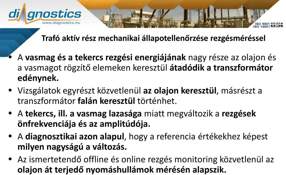 Vizsgálatok egyrészt közvetlenül az olajon keresztül, másrészt a transzformátor falán keresztül történhet. A tekercs, ill.