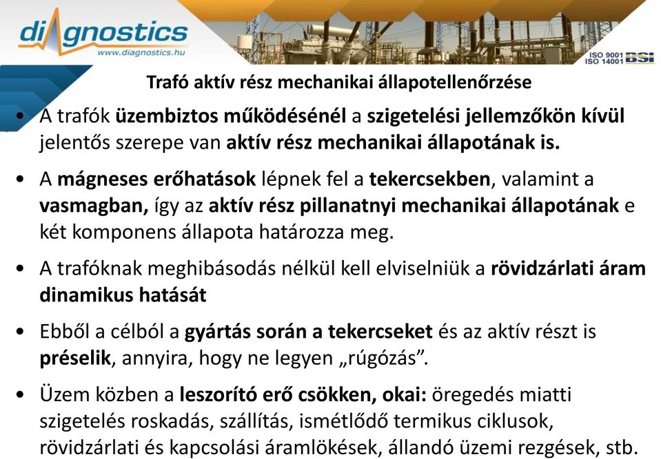 A trafóknak meghibásodás nélkül kell elviselniük a rövidzárlati áram dinamikus hatását Ebből a célból a gyártás során a tekercseket és az aktív részt is préselik, annyira, hogy ne