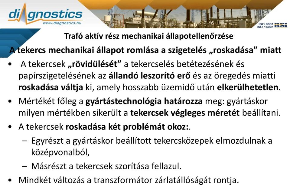 Mértékét főleg a gyártástechnológia határozza meg: gyártáskor milyen mértékben sikerült a tekercsek végleges méretét beállítani.