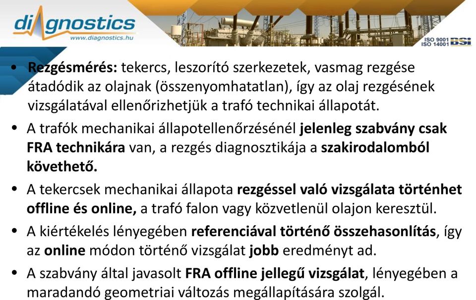 A tekercsek mechanikai állapota rezgéssel való vizsgálata történhet offline és online, a trafó falon vagy közvetlenül olajon keresztül.