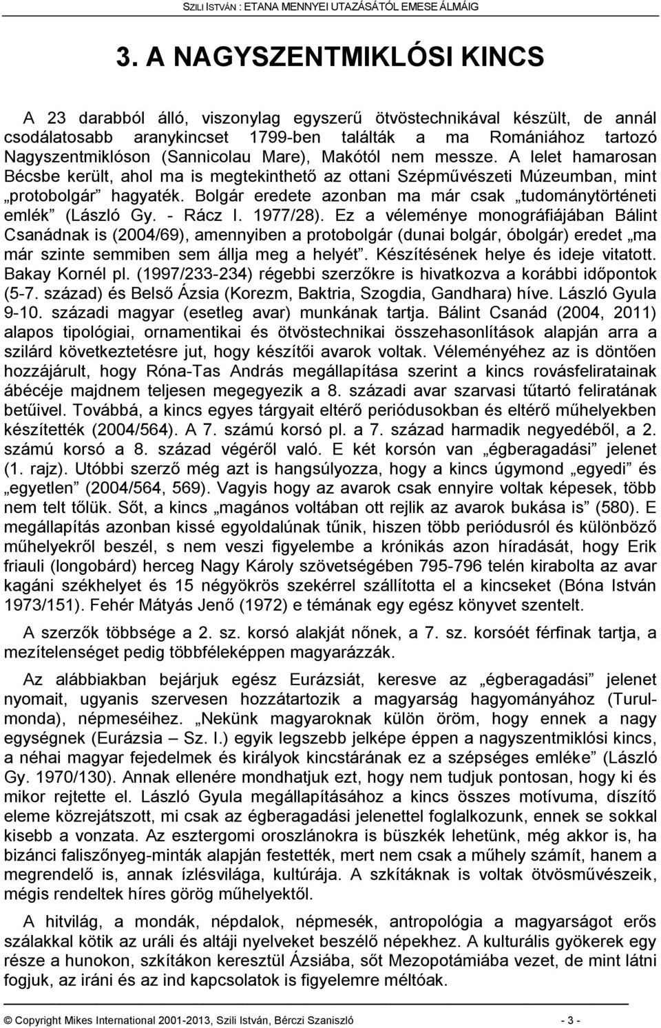 Bolgár eredete azonban ma már csak tudománytörténeti emlék (László Gy. - Rácz I. 1977/28).