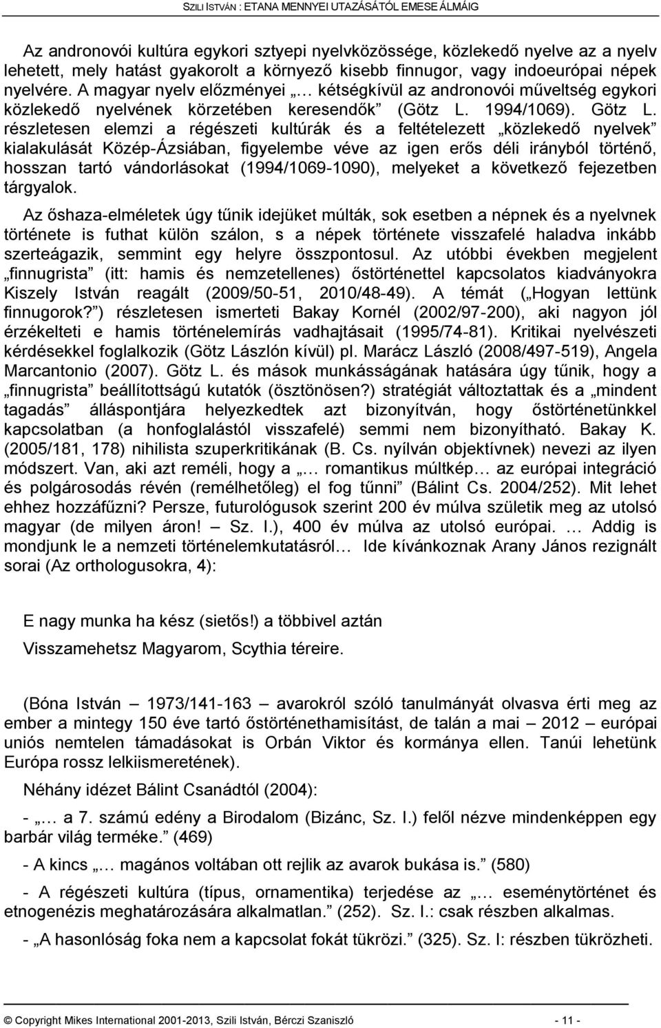 részletesen elemzi a régészeti kultúrák és a feltételezett közlekedő nyelvek kialakulását Közép-Ázsiában, figyelembe véve az igen erős déli irányból történő, hosszan tartó vándorlásokat