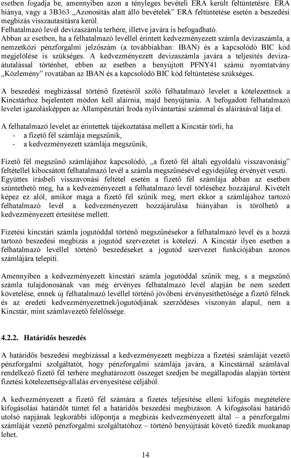 Abban az esetben, ha a felhatalmazó levéllel érintett kedvezményezett számla devizaszámla, a nemzetközi pénzforgalmi jelzőszám (a továbbiakban: IBAN) és a kapcsolódó BIC kód megjelölése is szükséges.