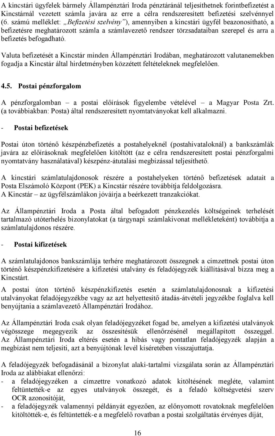 befogadható. Valuta befizetését a Kincstár minden Állampénztári Irodában, meghatározott valutanemekben fogadja a Kincstár által hirdetményben közzétett feltételeknek megfelelően. 4.5.