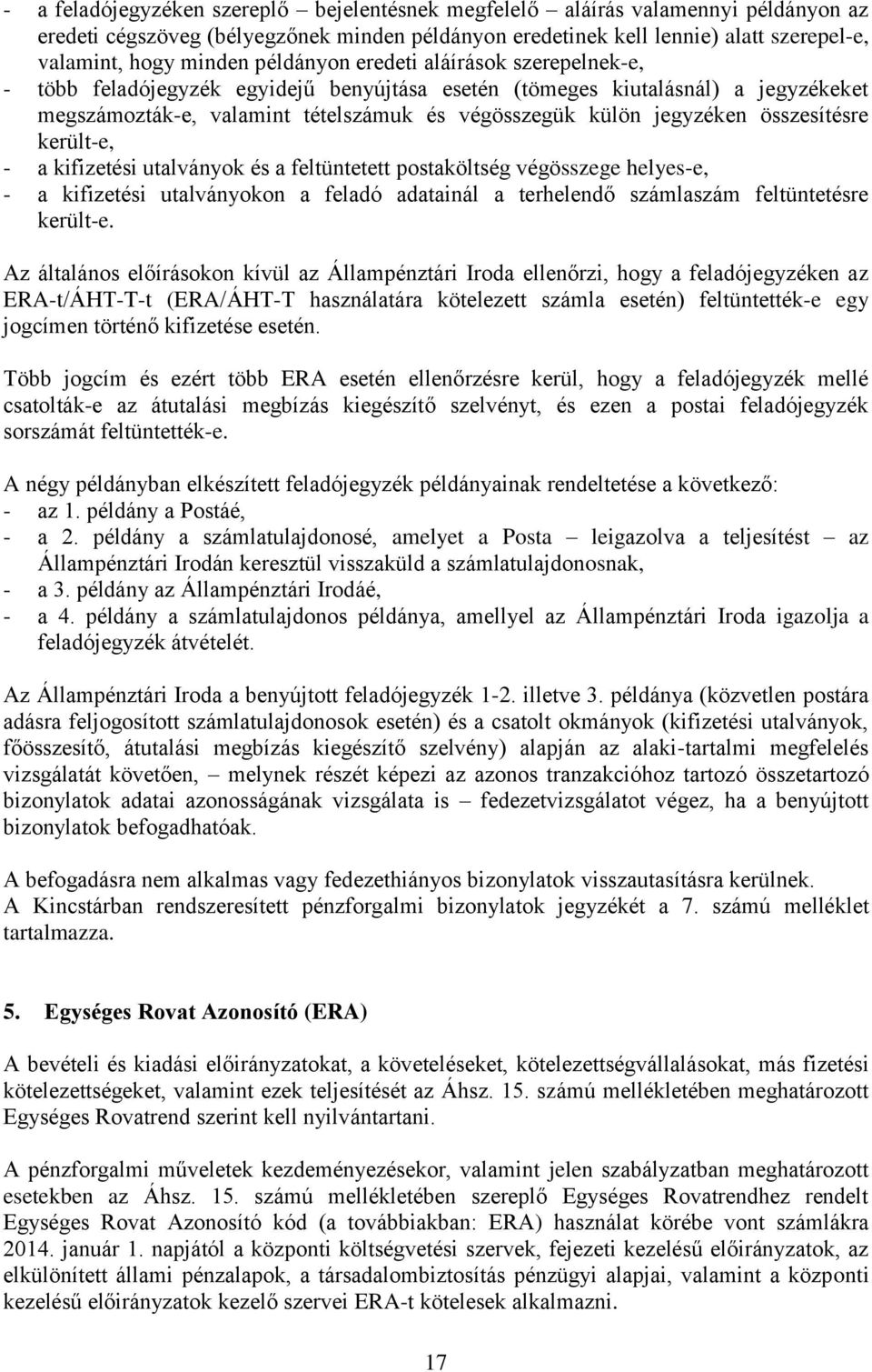 összesítésre került-e, - a kifizetési utalványok és a feltüntetett postaköltség végösszege helyes-e, - a kifizetési utalványokon a feladó adatainál a terhelendő számlaszám feltüntetésre került-e.