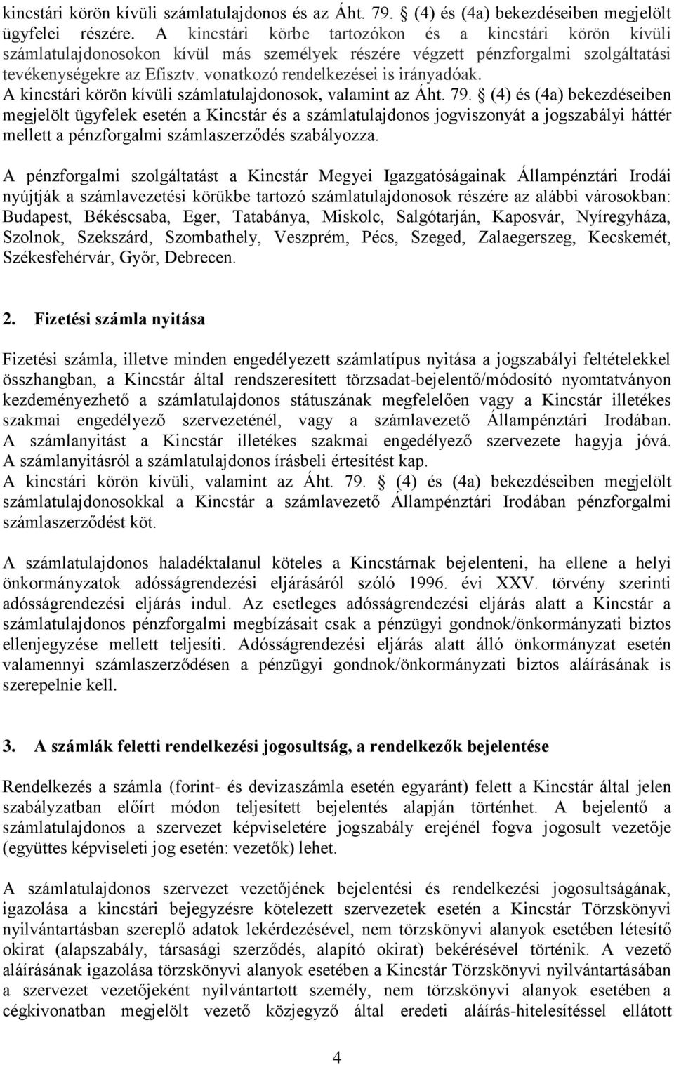 vonatkozó rendelkezései is irányadóak. A kincstári körön kívüli számlatulajdonosok, valamint az Áht. 79.