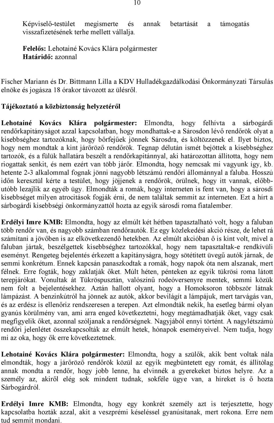 Tájékoztató a közbiztonság helyzetéről Lehotainé Kovács Klára polgármester: Elmondta, hogy felhívta a sárbogárdi rendőrkapitányságot azzal kapcsolatban, hogy mondhattak-e a Sárosdon lévő rendőrök