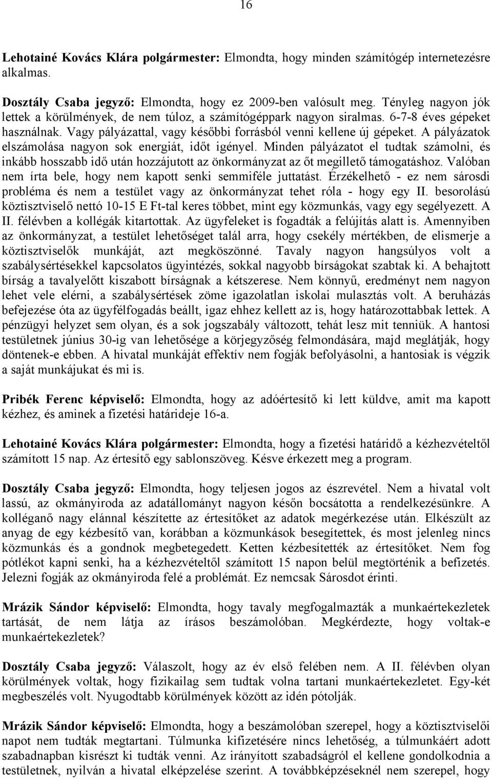 A pályázatok elszámolása nagyon sok energiát, időt igényel. Minden pályázatot el tudtak számolni, és inkább hosszabb idő után hozzájutott az önkormányzat az őt megillető támogatáshoz.