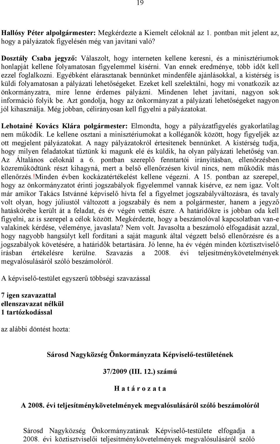 Egyébként elárasztanak bennünket mindenféle ajánlásokkal, a kistérség is küldi folyamatosan a pályázati lehetőségeket.