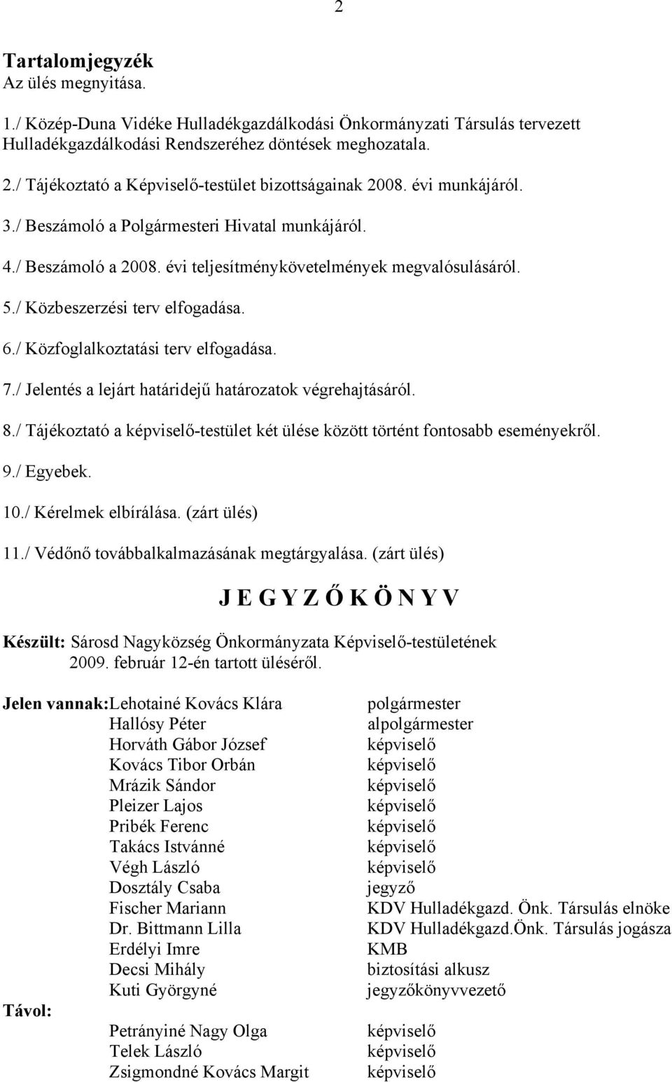 / Közbeszerzési terv elfogadása. 6./ Közfoglalkoztatási terv elfogadása. 7./ Jelentés a lejárt határidejű határozatok végrehajtásáról. 8.