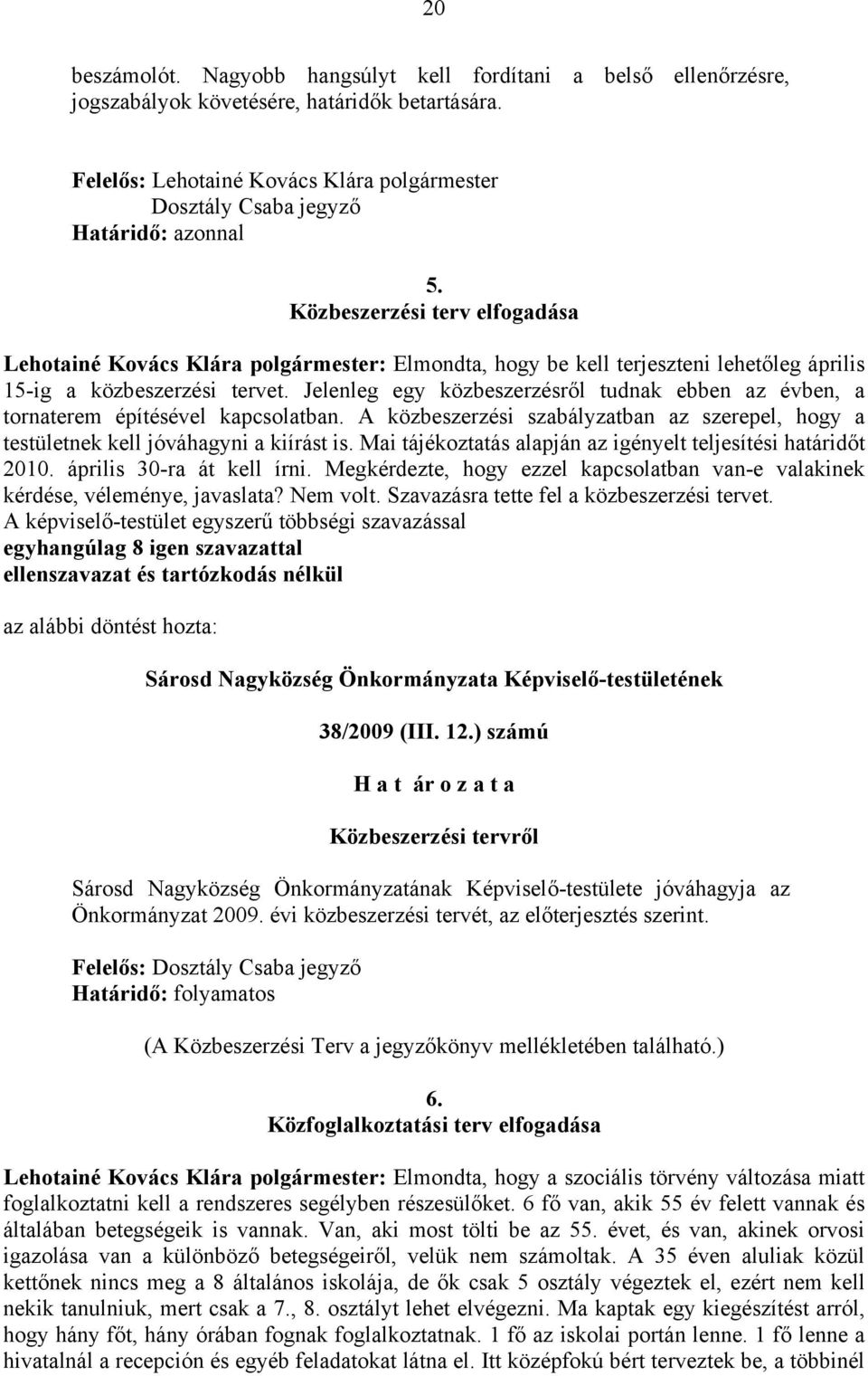 Közbeszerzési terv elfogadása Lehotainé Kovács Klára polgármester: Elmondta, hogy be kell terjeszteni lehetőleg április 15-ig a közbeszerzési tervet.