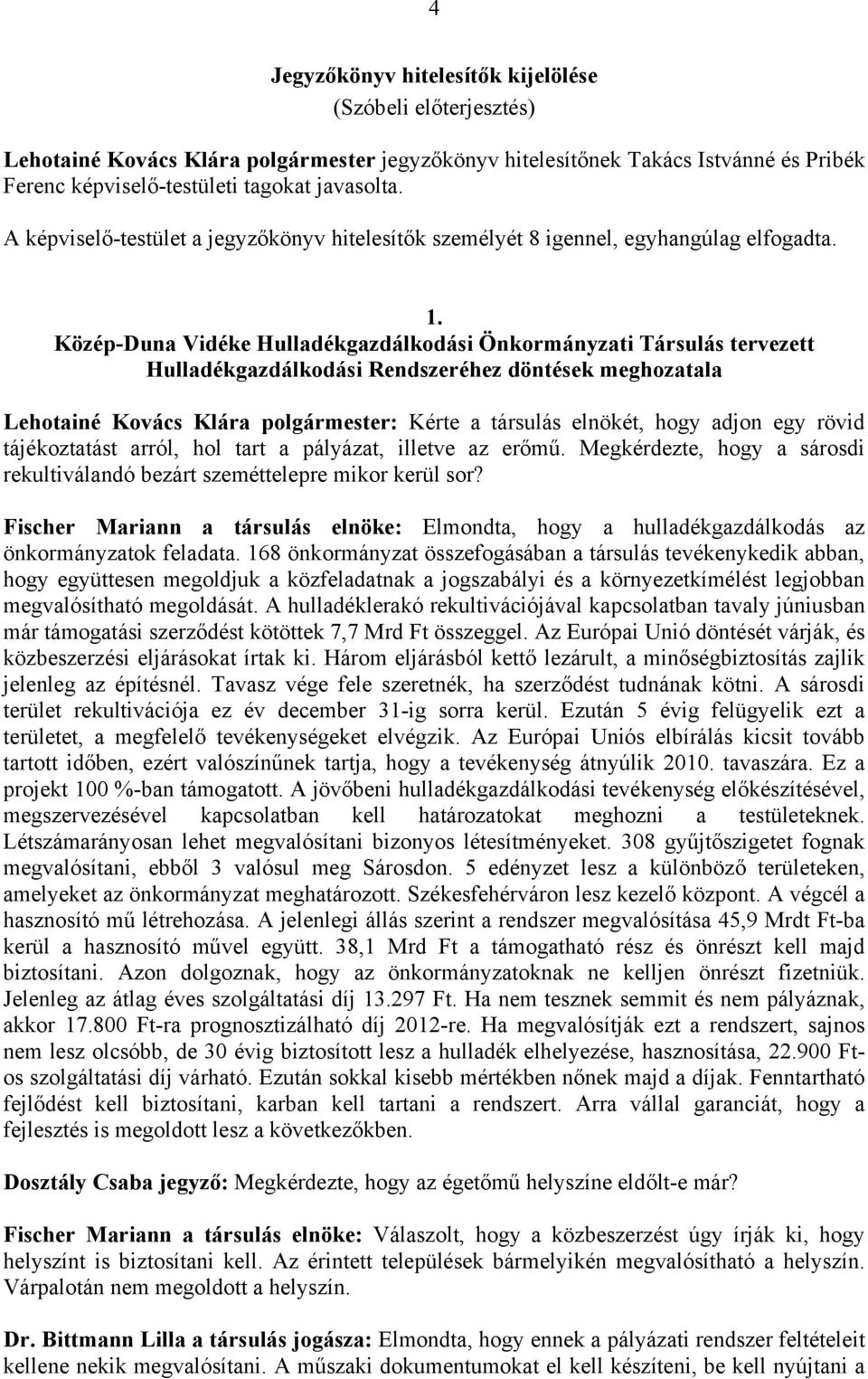 Közép-Duna Vidéke Hulladékgazdálkodási Önkormányzati Társulás tervezett Hulladékgazdálkodási Rendszeréhez döntések meghozatala Lehotainé Kovács Klára polgármester: Kérte a társulás elnökét, hogy