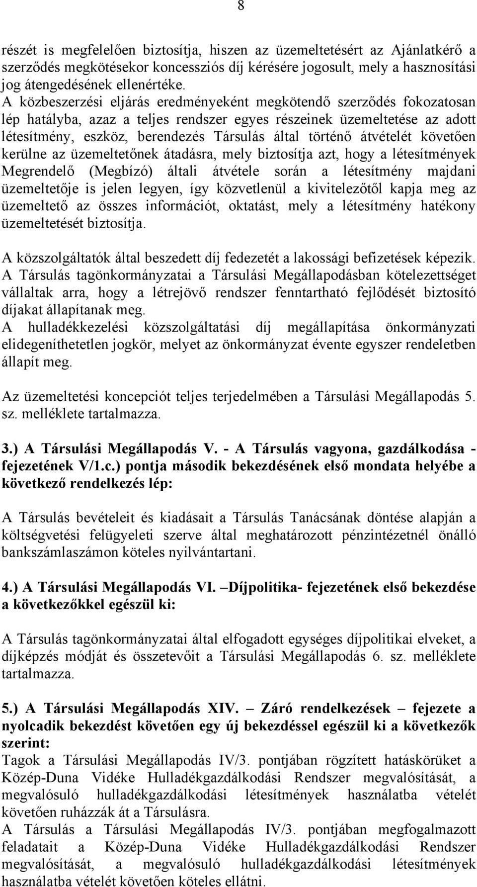 történő átvételét követően kerülne az üzemeltetőnek átadásra, mely biztosítja azt, hogy a létesítmények Megrendelő (Megbízó) általi átvétele során a létesítmény majdani üzemeltetője is jelen legyen,