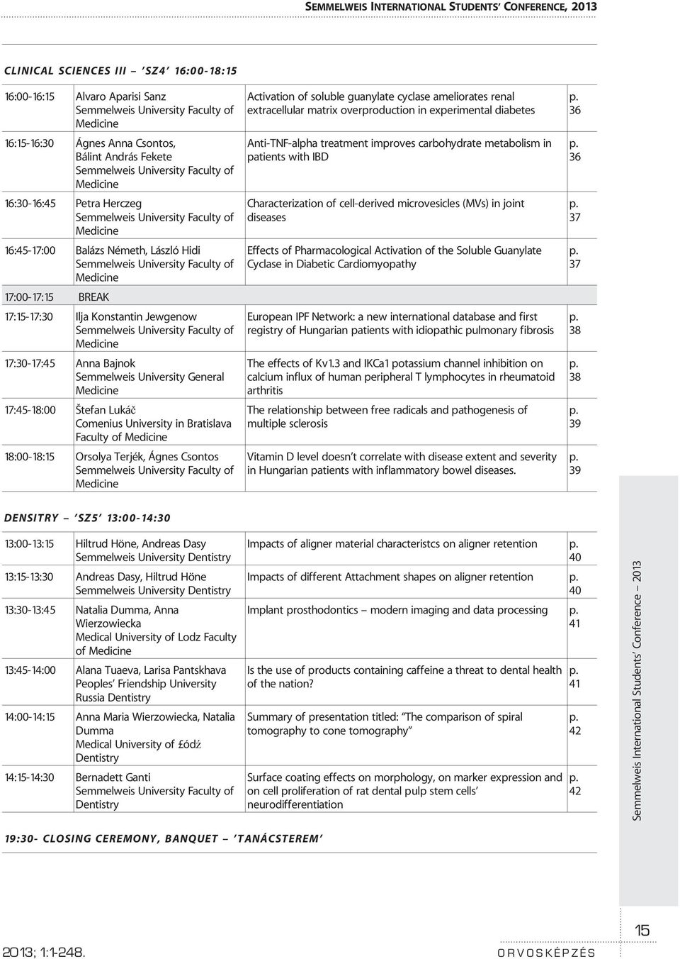 of Medicine 17:00-17:15 BREAK 17:15-17:30 Ilja Konstantin Jewgenow Semmelweis University Faculty of Medicine 17:30-17:45 Anna Bajnok Semmelweis University General Medicine 17:45-18:00 Štefan Lukáè