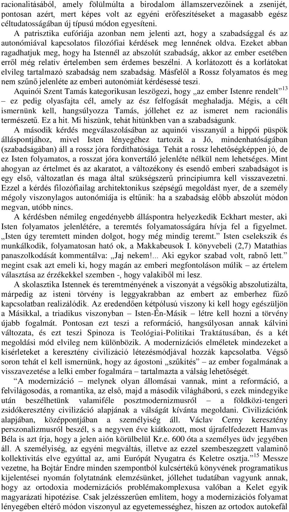 Ezeket abban ragadhatjuk meg, hogy ha Istennél az abszolút szabadság, akkor az ember esetében erről még relatív értelemben sem érdemes beszélni.