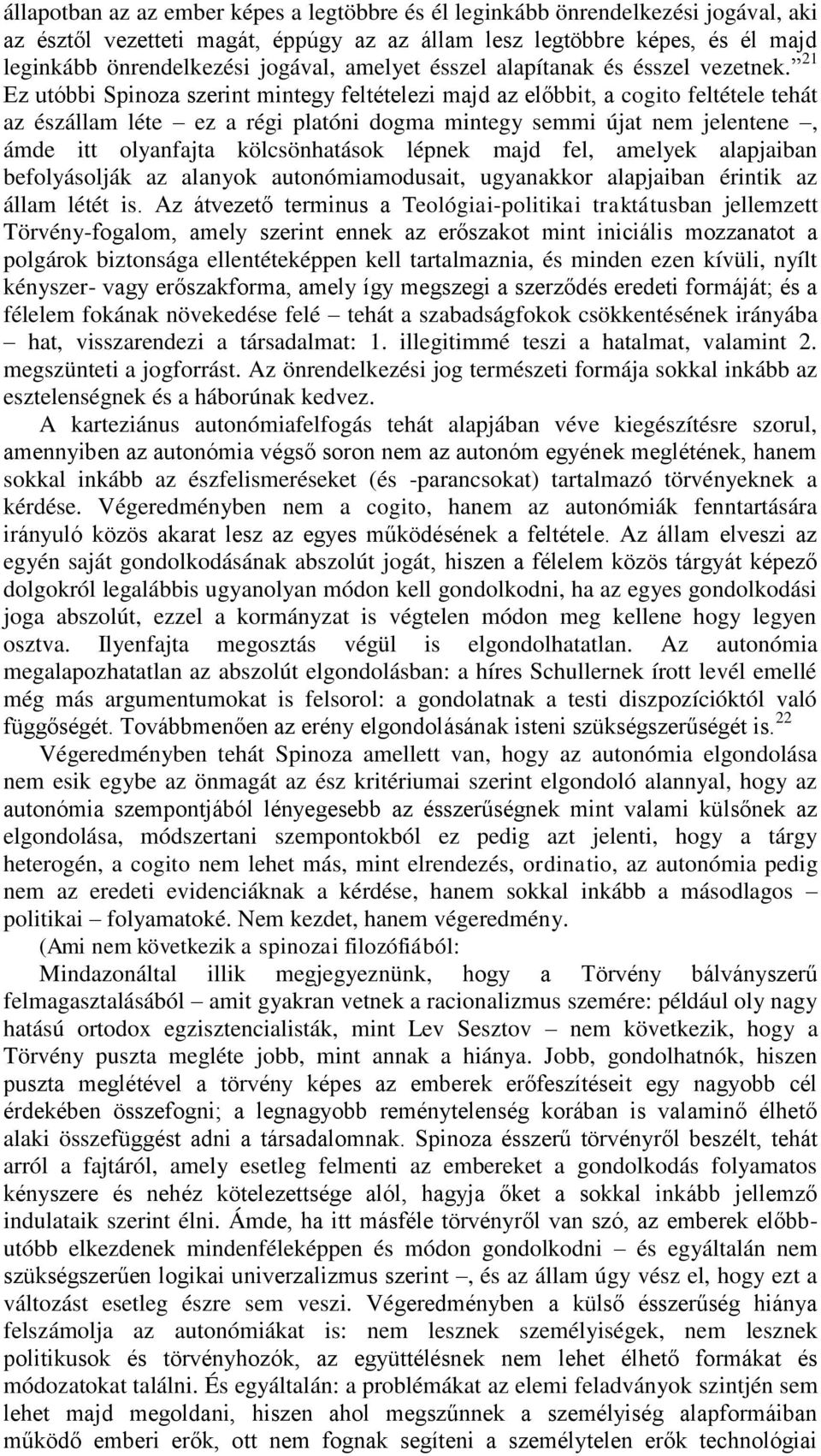 21 Ez utóbbi Spinoza szerint mintegy feltételezi majd az előbbit, a cogito feltétele tehát az észállam léte ez a régi platóni dogma mintegy semmi újat nem jelentene, ámde itt olyanfajta