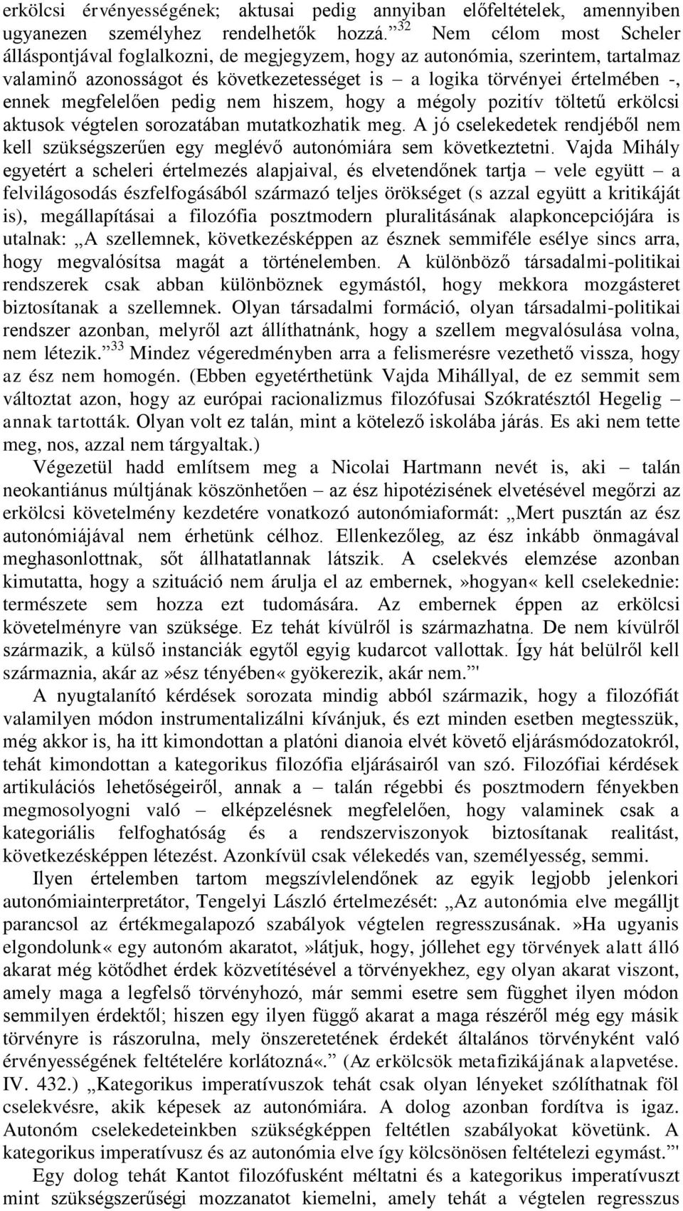 megfelelően pedig nem hiszem, hogy a mégoly pozitív töltetű erkölcsi aktusok végtelen sorozatában mutatkozhatik meg.