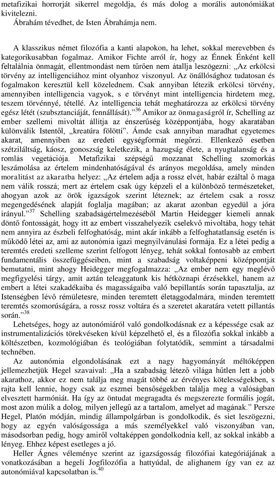 Amikor Fichte arról ír, hogy az Énnek Énként kell feltalálnia önmagát, ellentmondást nem tűrően nem átallja leszögezni: Az erkölcsi törvény az intelligenciához mint olyanhoz viszonyul.