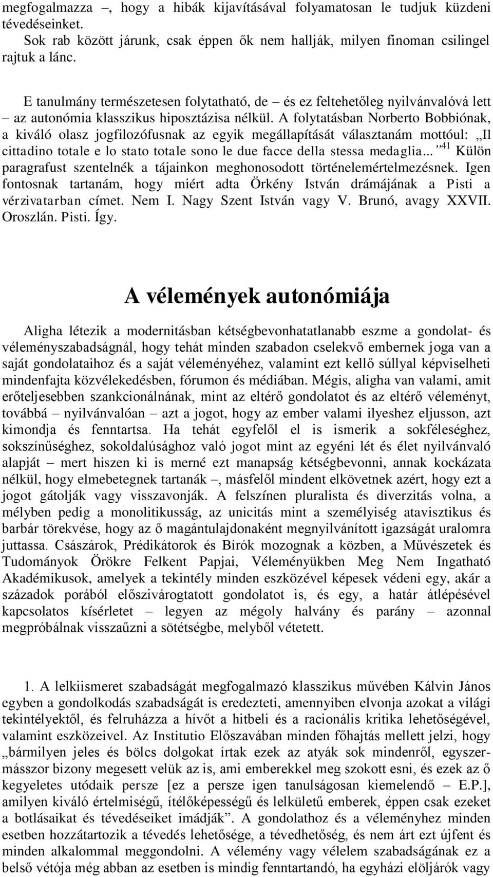 A folytatásban Norberto Bobbiónak, a kiváló olasz jogfilozófusnak az egyik megállapítását választanám mottóul: Il cittadino totale e lo stato totale sono le due facce della stessa medaglia.