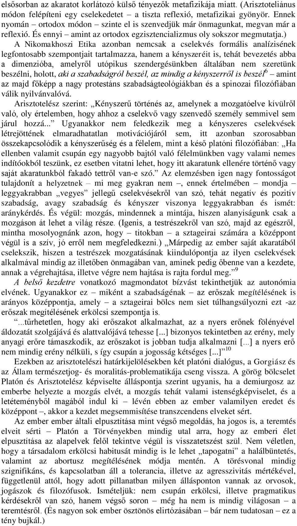 ) A Nikomakhoszi Etika azonban nemcsak a cselekvés formális analízisének legfontosabb szempontjait tartalmazza, hanem a kényszeréit is, tehát bevezetés abba a dimenzióba, amelyről utópikus