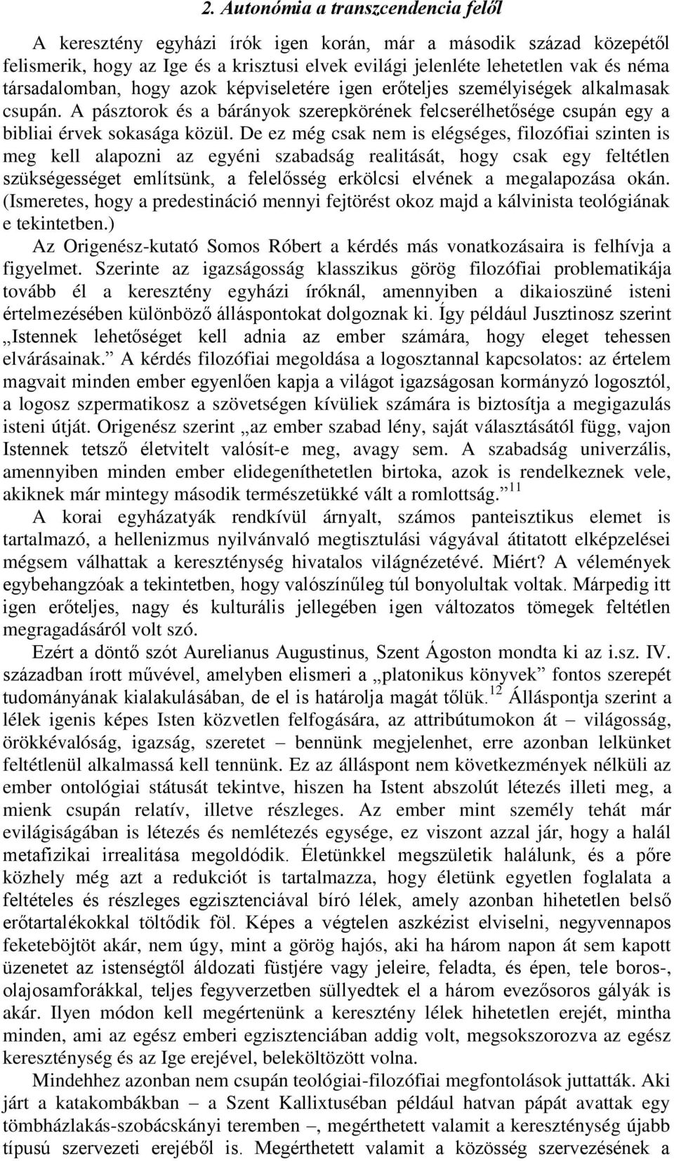 De ez még csak nem is elégséges, filozófiai szinten is meg kell alapozni az egyéni szabadság realitását, hogy csak egy feltétlen szükségességet említsünk, a felelősség erkölcsi elvének a megalapozása