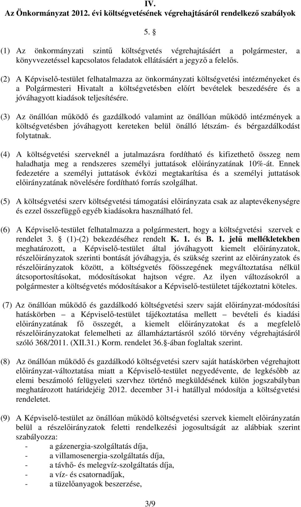 (2) A Képviselő-testület felhatalmazza az önkormányzati költségvetési intézményeket és a Polgármesteri Hivatalt a költségvetésben előírt bevételek beszedésére és a jóváhagyott kiadások teljesítésére.