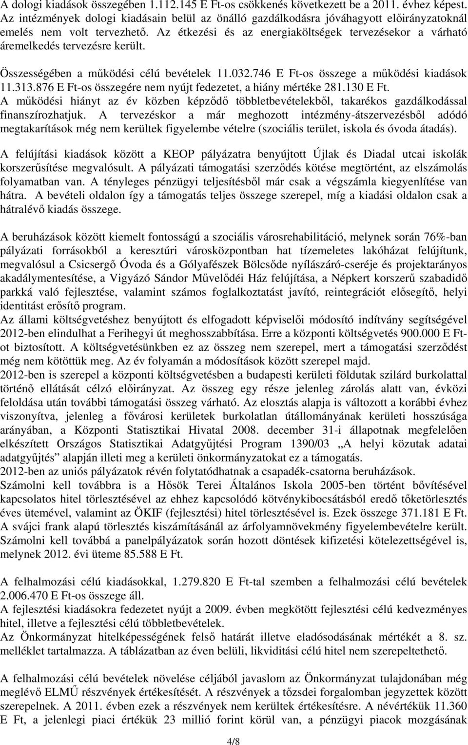 Az étkezési és az energiaköltségek tervezésekor a várható áremelkedés tervezésre került. Összességében a működési célú bevételek 11.032.746 E Ft-os összege a működési kiadások 11.313.