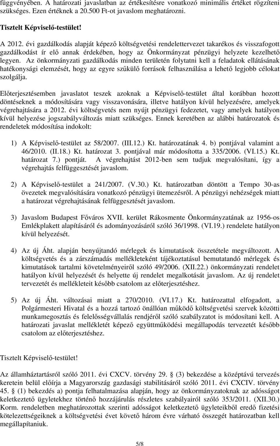 Az önkormányzati gazdálkodás minden területén folytatni kell a feladatok ellátásának hatékonysági elemzését, hogy az egyre szűkülő források felhasználása a lehető legjobb célokat szolgálja.