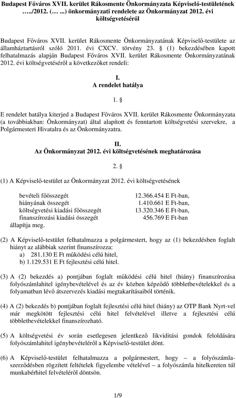 kerület Rákosmente Önkormányzatának 2012. évi költségvetéséről a következőket rendeli: I. A rendelet hatálya 1. E rendelet hatálya kiterjed a Budapest Főváros XVII.