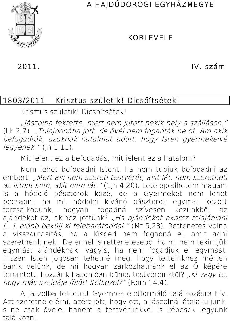 Nem lehet befogadni Istent, ha nem tudjuk befogadni az embert. Mert aki nem szereti testvérét, akit lát, nem szeretheti az Istent sem, akit nem lát. (1Jn 4,20).