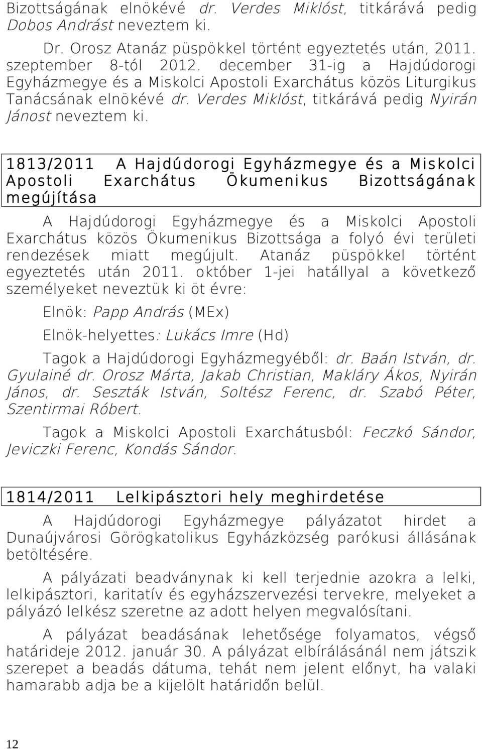 1813/2011 A Hajdúdorogi Egyházmegye és a Miskolci Apostoli Exarchátus Ökumenikus Bizottságának megújítása A Hajdúdorogi Egyházmegye és a Miskolci Apostoli Exarchátus közös Ökumenikus Bizottsága a