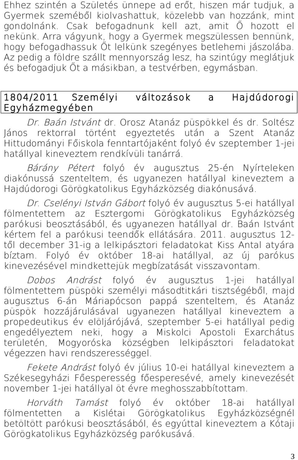 Az pedig a földre szállt mennyország lesz, ha szintúgy meglátjuk és befogadjuk Őt a másikban, a testvérben, egymásban. 1804/2011 Személyi változások a Hajdúdorogi Egyházmegyében Dr. Baán Istvánt dr.