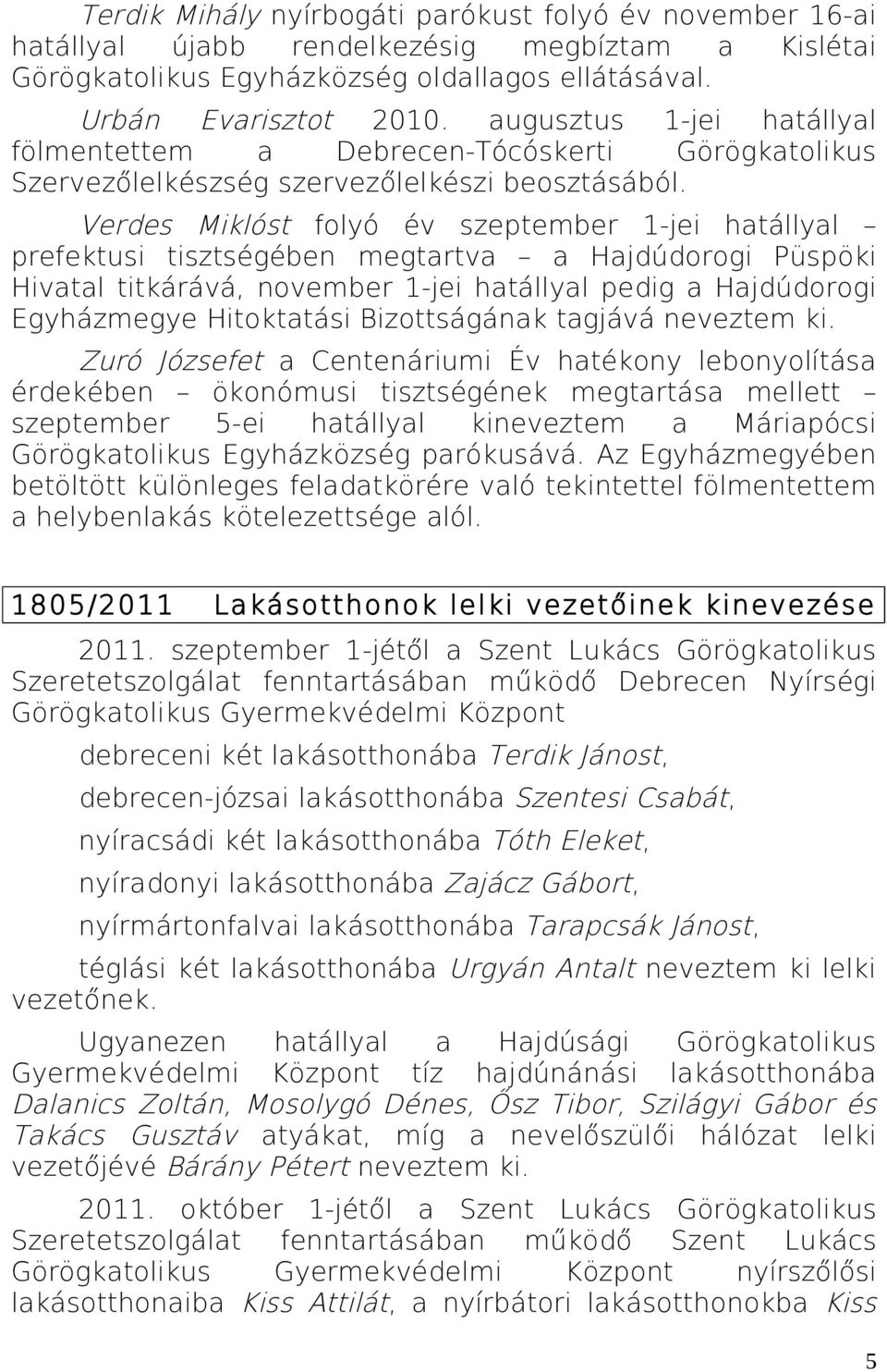 Verdes Miklóst folyó év szeptember 1-jei hatállyal prefektusi tisztségében megtartva a Hajdúdorogi Püspöki Hivatal titkárává, november 1-jei hatállyal pedig a Hajdúdorogi Egyházmegye Hitoktatási