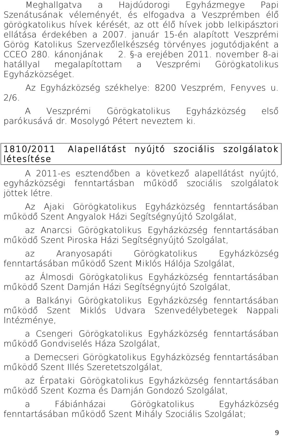 november 8-ai hatállyal megalapítottam a Veszprémi Görögkatolikus Egyházközséget. 2/6. Az Egyházközség székhelye: 8200 Veszprém, Fenyves u. A Veszprémi Görögkatolikus Egyházközség első parókusává dr.