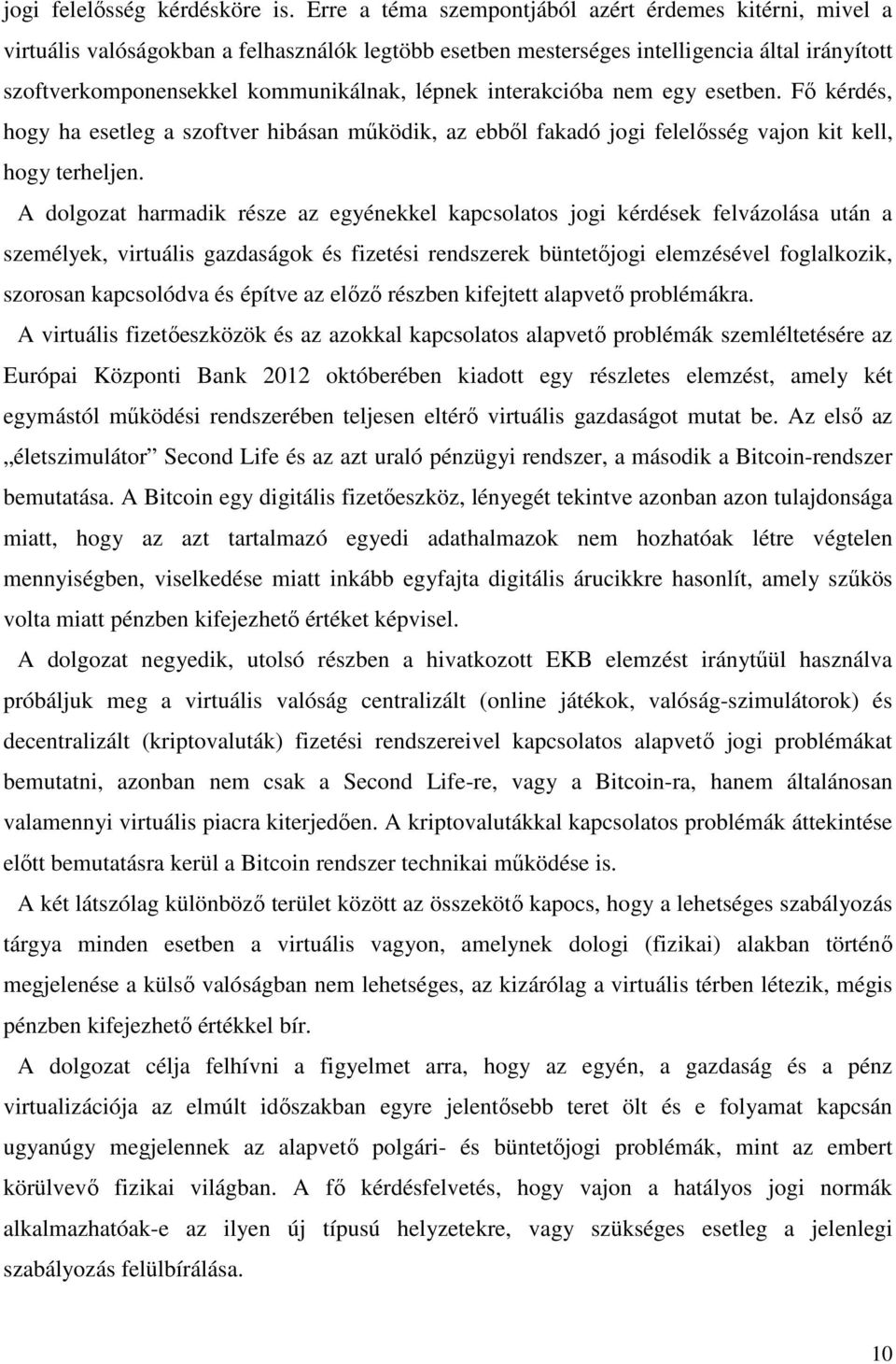 interakcióba nem egy esetben. Fő kérdés, hogy ha esetleg a szoftver hibásan működik, az ebből fakadó jogi felelősség vajon kit kell, hogy terheljen.