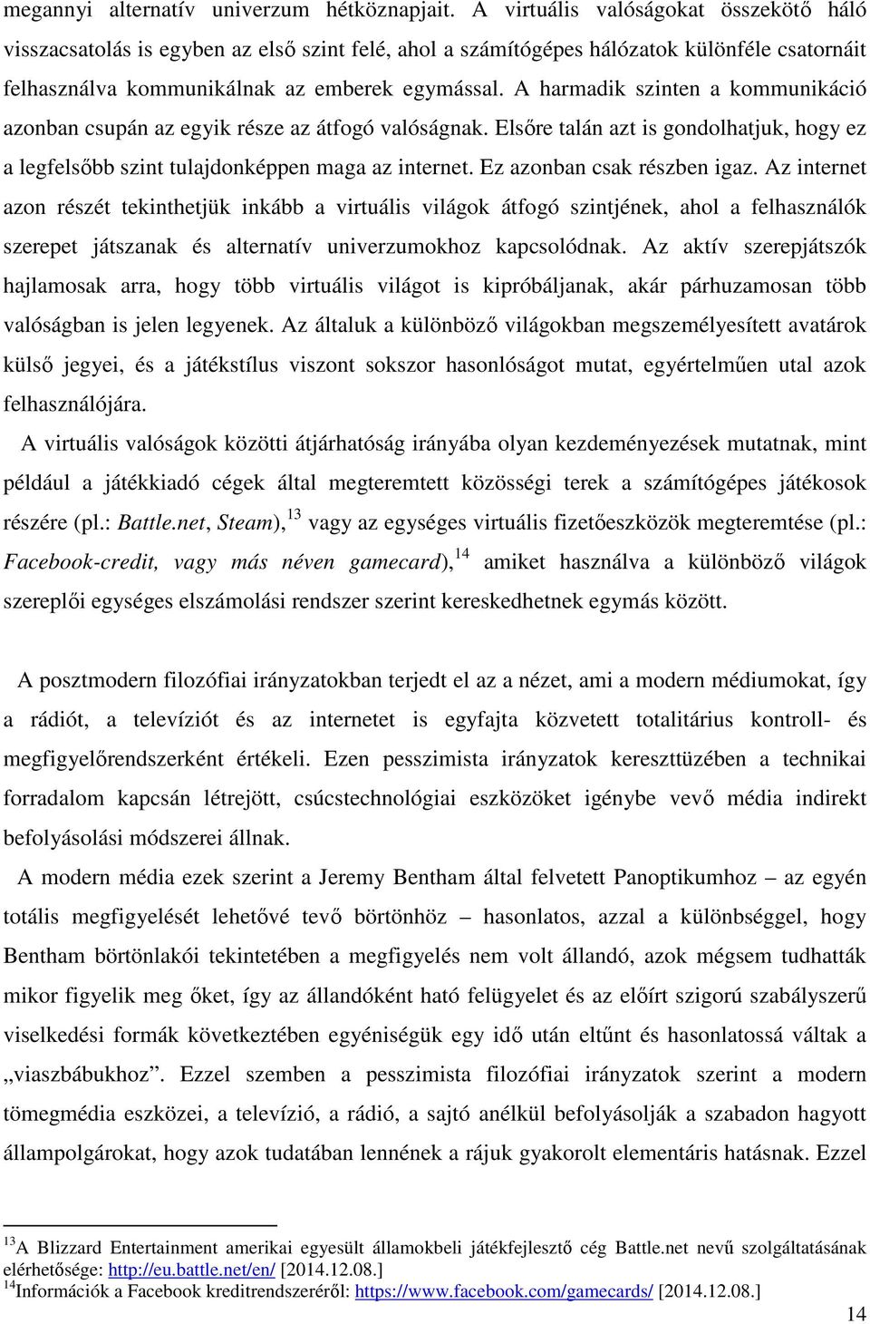 A harmadik szinten a kommunikáció azonban csupán az egyik része az átfogó valóságnak. Elsőre talán azt is gondolhatjuk, hogy ez a legfelsőbb szint tulajdonképpen maga az internet.