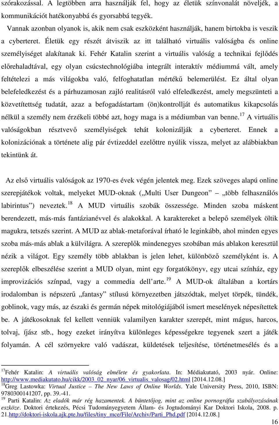 Életük egy részét átviszik az itt található virtuális valóságba és online személyiséget alakítanak ki.