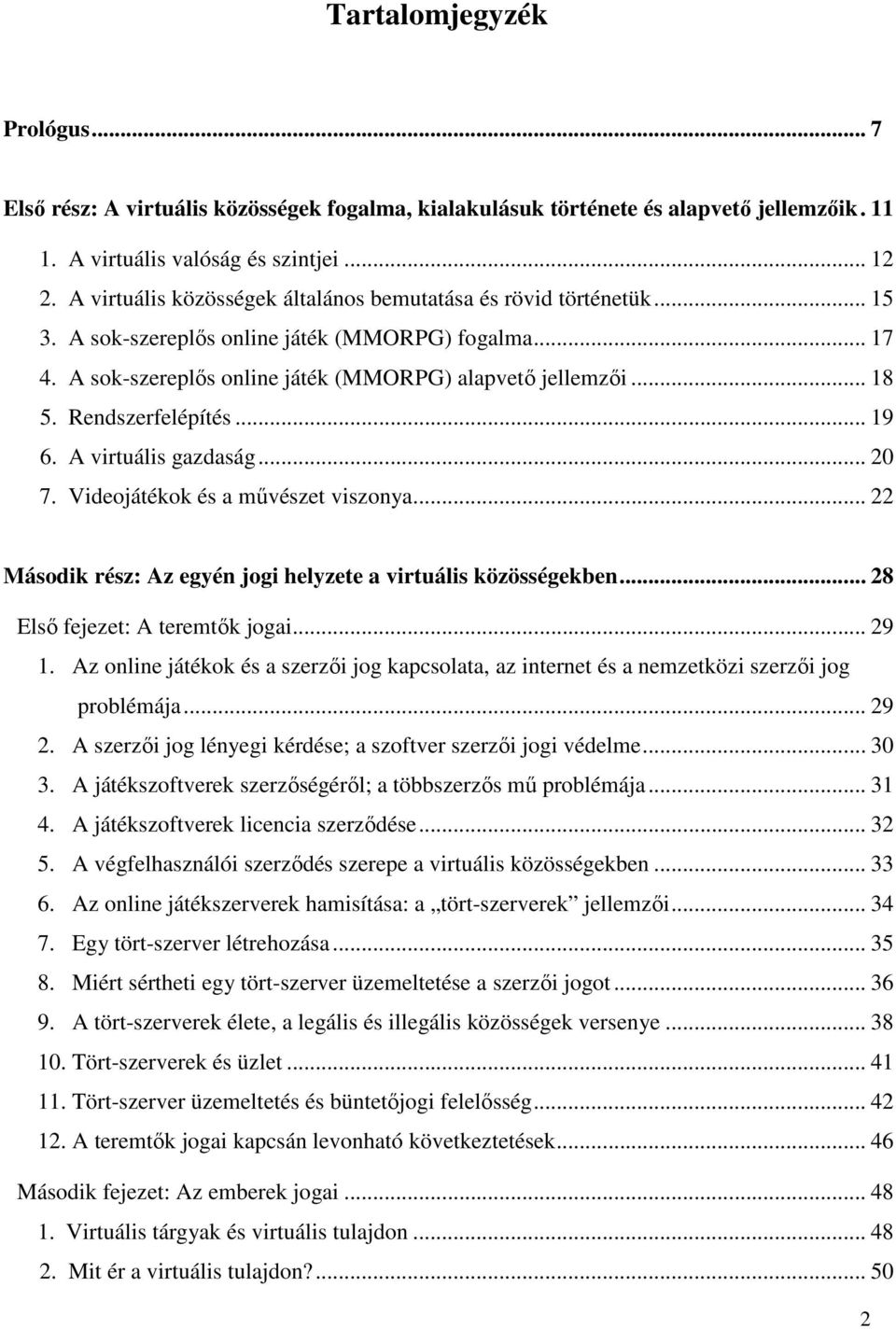 Rendszerfelépítés... 19 6. A virtuális gazdaság... 20 7. Videojátékok és a művészet viszonya... 22 Második rész: Az egyén jogi helyzete a virtuális közösségekben... 28 Első fejezet: A teremtők jogai.