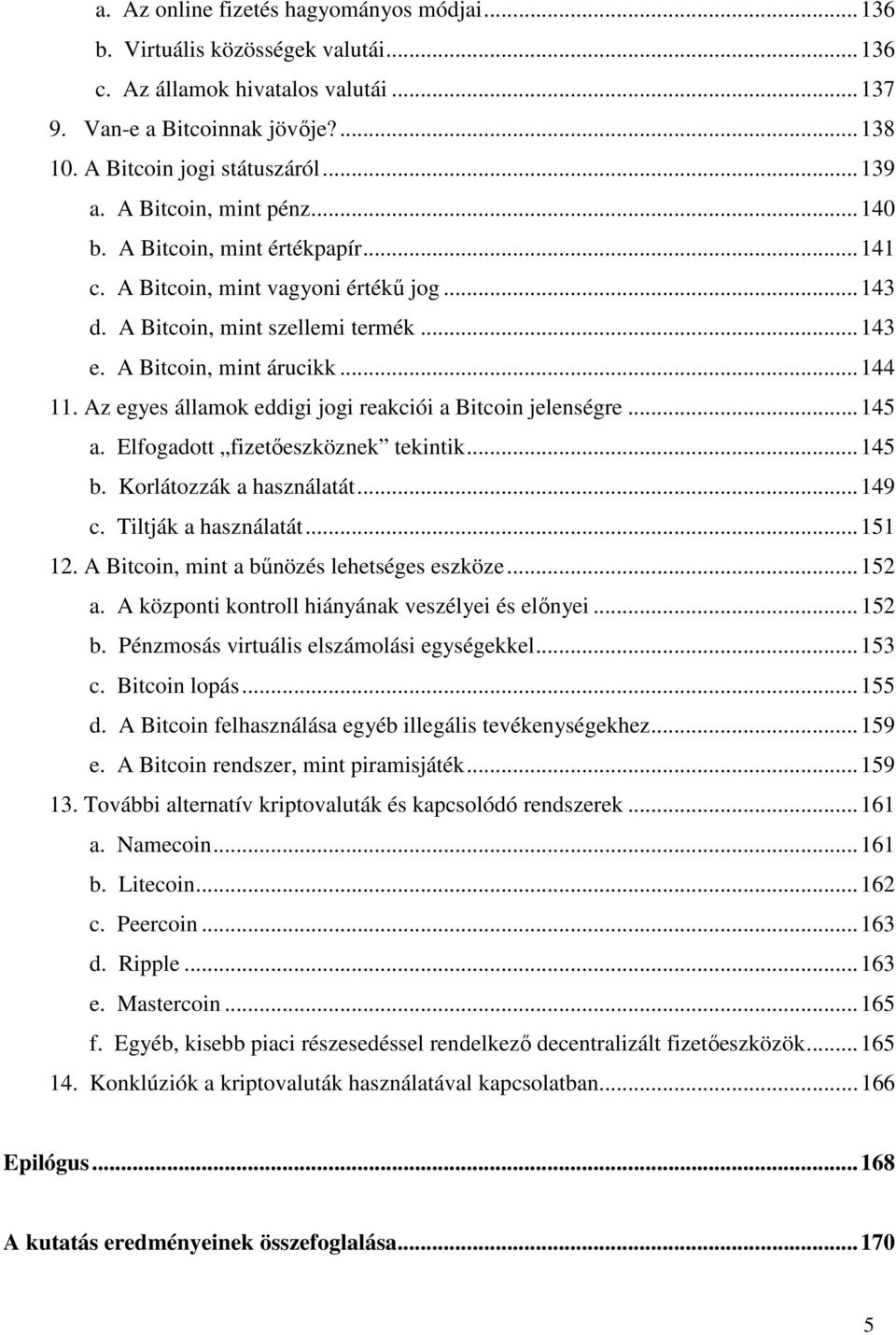 Az egyes államok eddigi jogi reakciói a Bitcoin jelenségre... 145 a. Elfogadott fizetőeszköznek tekintik... 145 b. Korlátozzák a használatát... 149 c. Tiltják a használatát... 151 12.