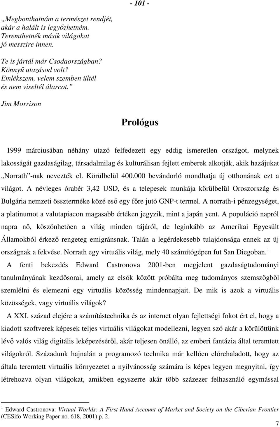 Jim Morrison Prológus 1999 márciusában néhány utazó felfedezett egy eddig ismeretlen országot, melynek lakosságát gazdaságilag, társadalmilag és kulturálisan fejlett emberek alkotják, akik hazájukat