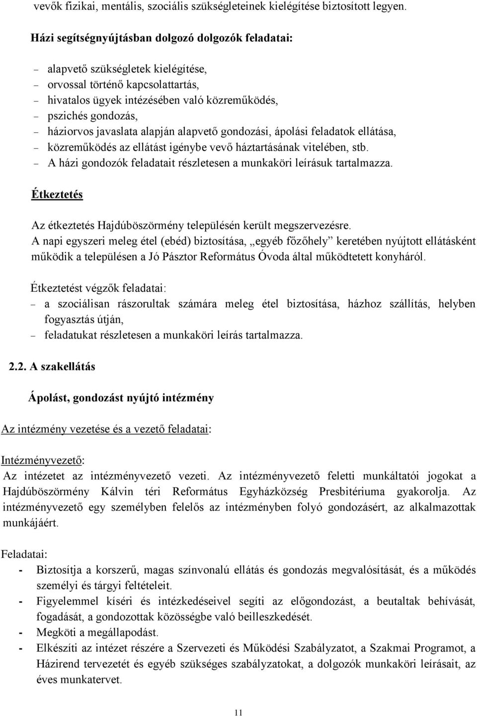 javaslata alapján alapvető gondozási, ápolási feladatok ellátása, közreműködés az ellátást igénybe vevő háztartásának vitelében, stb.