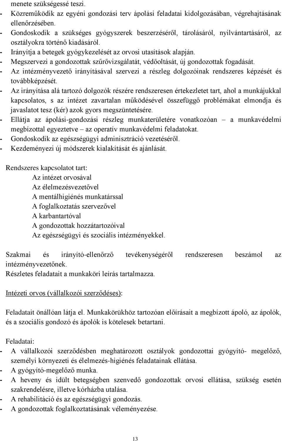 - Megszervezi a gondozottak szűrővizsgálatát, védőoltását, új gondozottak fogadását. - Az intézményvezető irányításával szervezi a részleg dolgozóinak rendszeres képzését és továbbképzését.