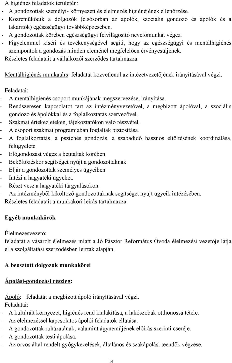 - Figyelemmel kíséri és tevékenységével segíti, hogy az egészségügyi és mentálhigiénés szempontok a gondozás minden eleménél megfelelően érvényesüljenek.