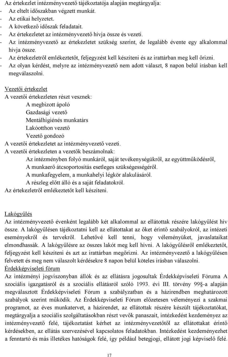 - Az értekezletről emlékeztetőt, feljegyzést kell készíteni és az irattárban meg kell őrizni. - Az olyan kérdést, melyre az intézményvezető nem adott választ, 8 napon belül írásban kell megválaszolni.