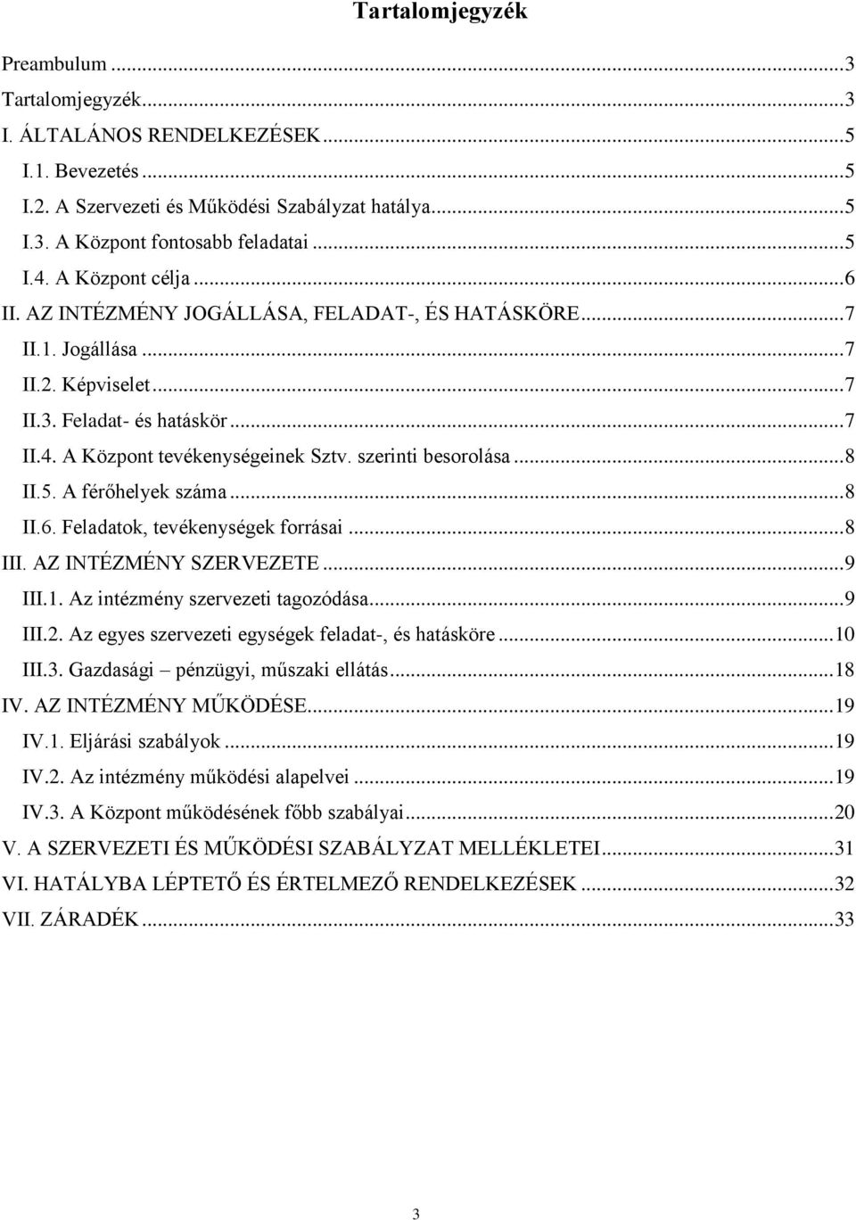 szerinti besorolása... 8 II.5. A férőhelyek száma... 8 II.6. Feladatok, tevékenységek forrásai... 8 III. AZ INTÉZMÉNY SZERVEZETE... 9 III.1. Az intézmény szervezeti tagozódása... 9 III.2.